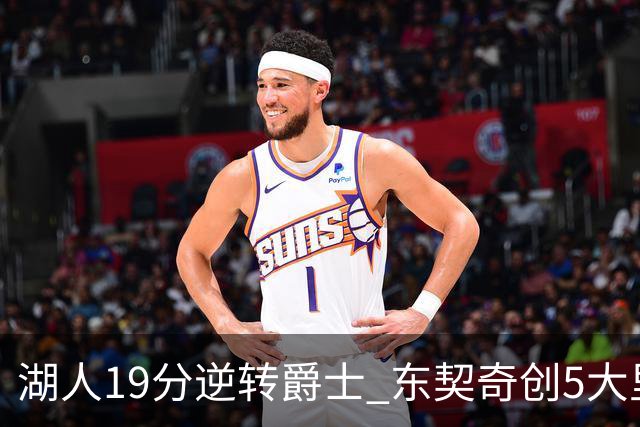 湖人19分逆转爵士 东契奇创5大里程碑 凯斯勒2分 雷迪克重点表扬一人