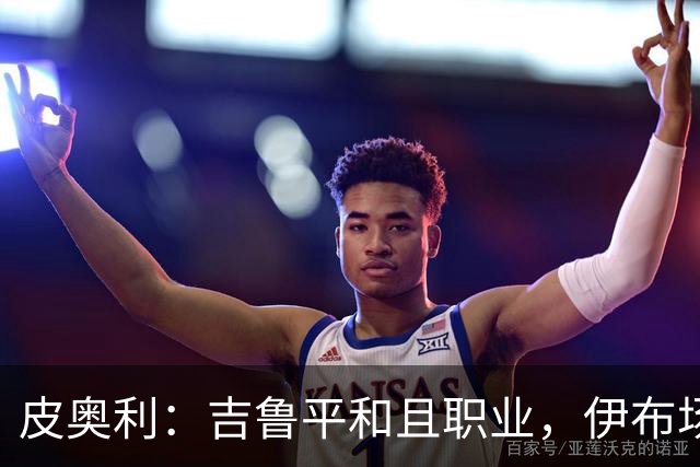 皮奥利：吉鲁平和且职业，伊布场上智商超群
