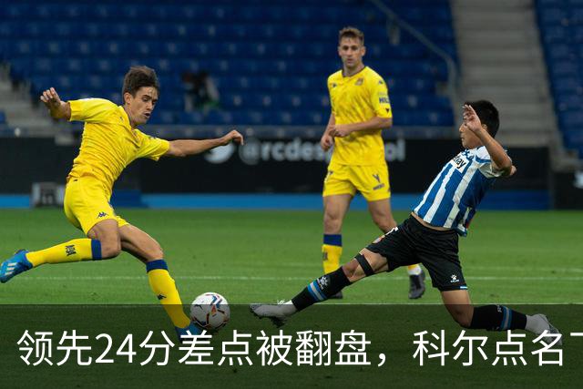 领先24分差点被翻盘，科尔点名下半场问题