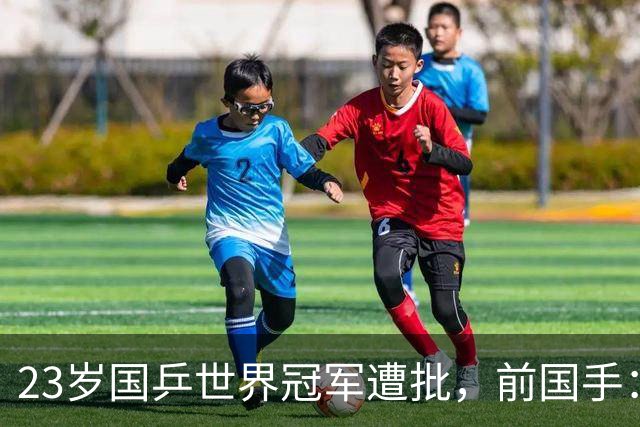 23岁国乒世界冠军遭批，前国手：他就是突破不了，看他打球着急